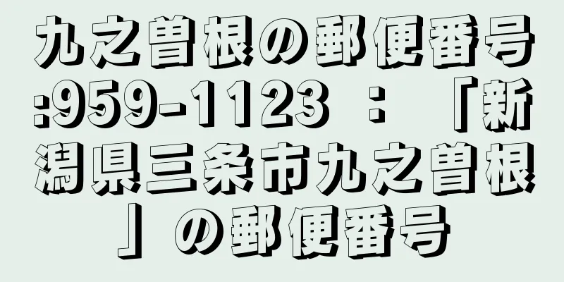 九之曽根の郵便番号:959-1123 ： 「新潟県三条市九之曽根」の郵便番号