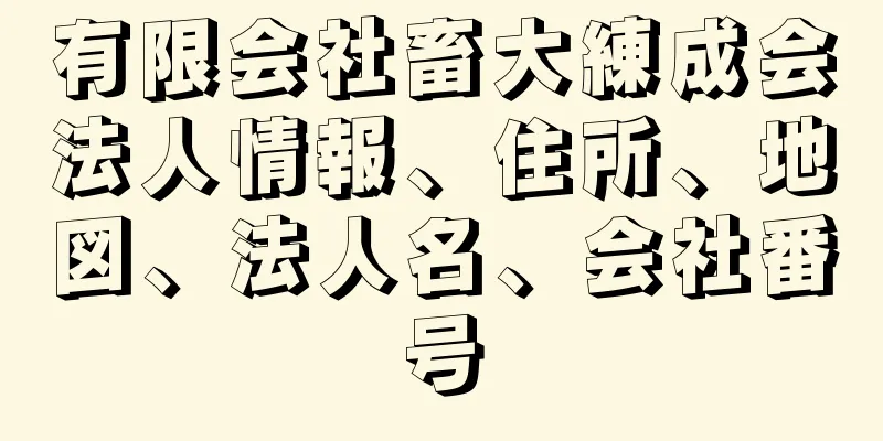 有限会社畜大練成会法人情報、住所、地図、法人名、会社番号