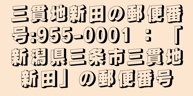 三貫地新田の郵便番号:955-0001 ： 「新潟県三条市三貫地新田」の郵便番号