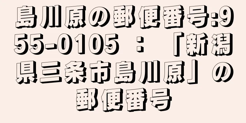 島川原の郵便番号:955-0105 ： 「新潟県三条市島川原」の郵便番号