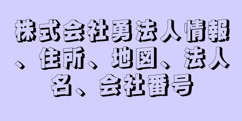 株式会社勇法人情報、住所、地図、法人名、会社番号