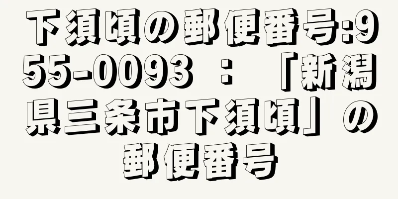 下須頃の郵便番号:955-0093 ： 「新潟県三条市下須頃」の郵便番号