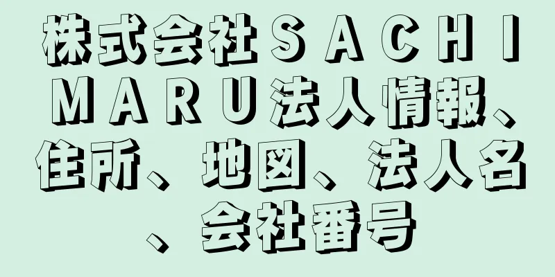 株式会社ＳＡＣＨＩＭＡＲＵ法人情報、住所、地図、法人名、会社番号