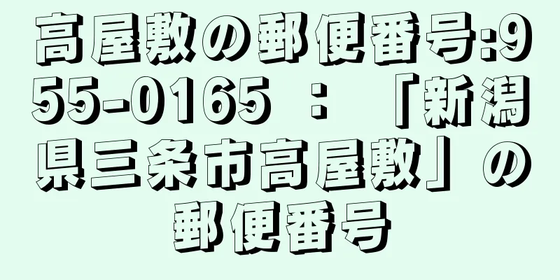 高屋敷の郵便番号:955-0165 ： 「新潟県三条市高屋敷」の郵便番号