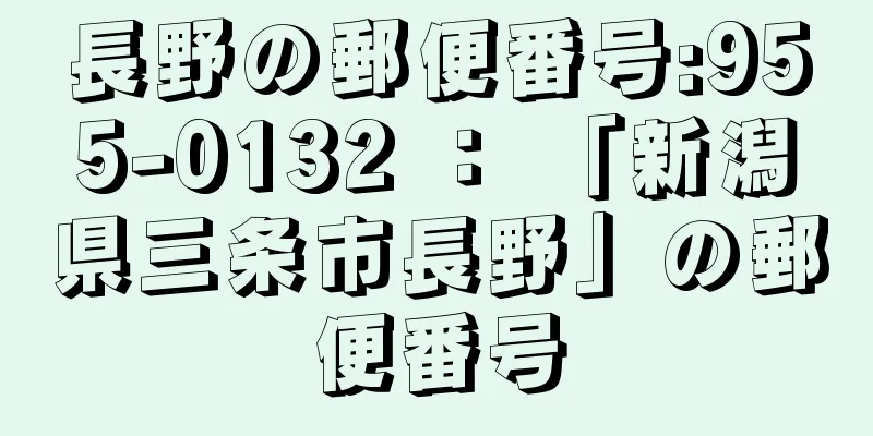 長野の郵便番号:955-0132 ： 「新潟県三条市長野」の郵便番号