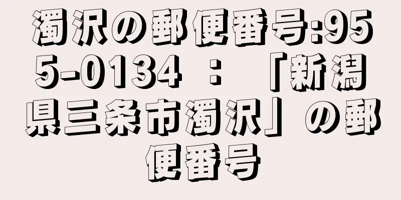 濁沢の郵便番号:955-0134 ： 「新潟県三条市濁沢」の郵便番号