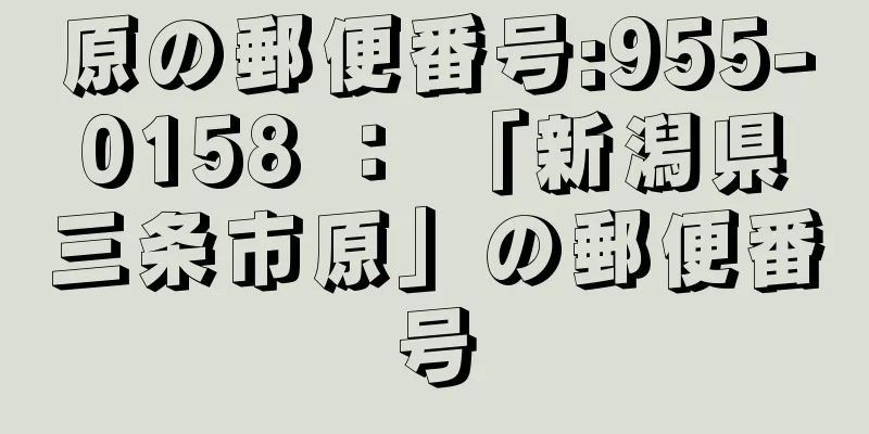 原の郵便番号:955-0158 ： 「新潟県三条市原」の郵便番号