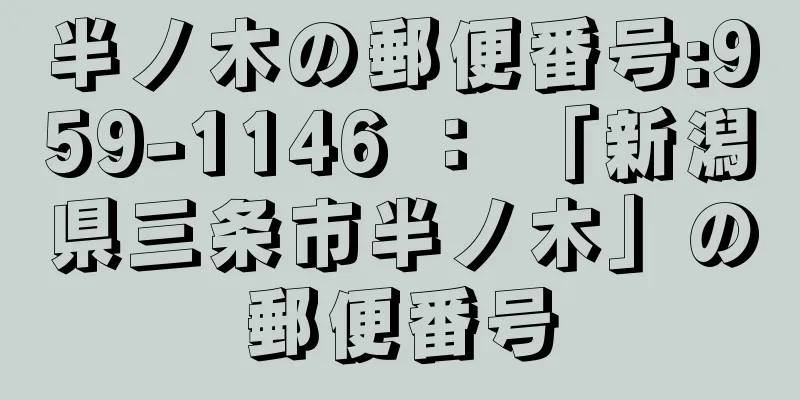 半ノ木の郵便番号:959-1146 ： 「新潟県三条市半ノ木」の郵便番号