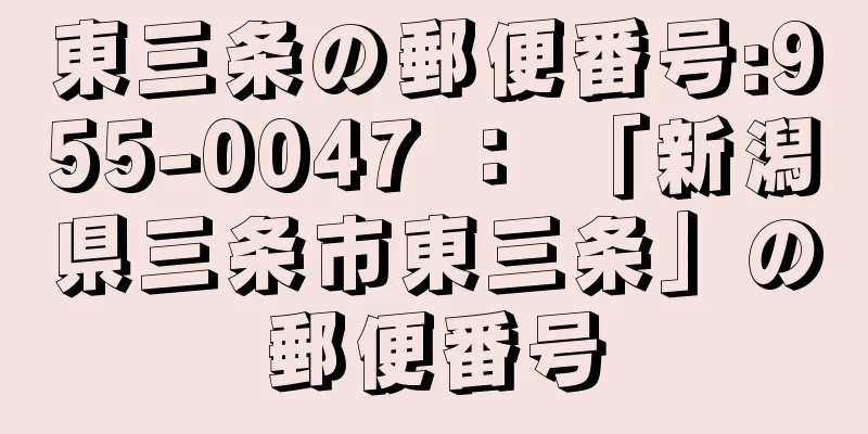 東三条の郵便番号:955-0047 ： 「新潟県三条市東三条」の郵便番号