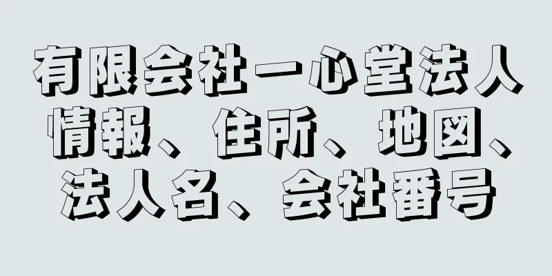 有限会社一心堂法人情報、住所、地図、法人名、会社番号