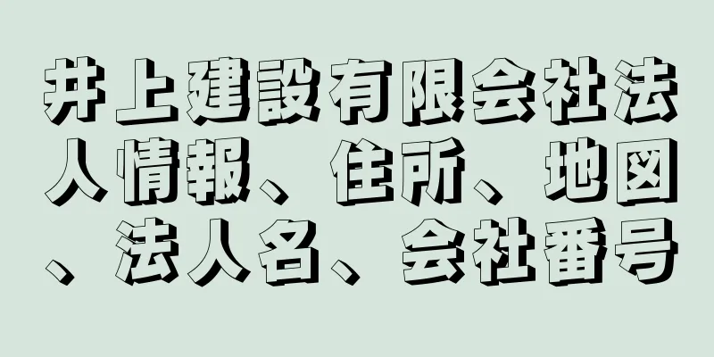 井上建設有限会社法人情報、住所、地図、法人名、会社番号