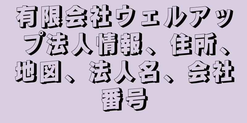 有限会社ウェルアップ法人情報、住所、地図、法人名、会社番号
