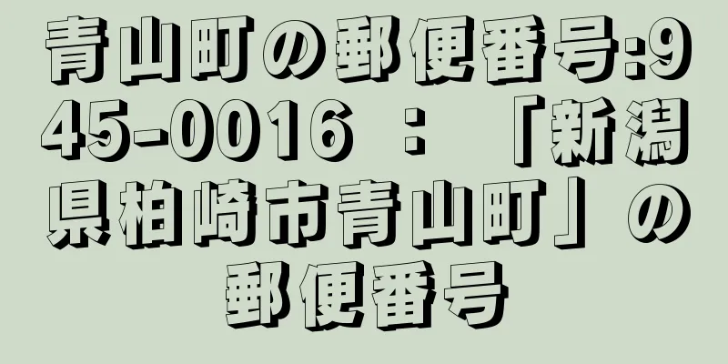 青山町の郵便番号:945-0016 ： 「新潟県柏崎市青山町」の郵便番号