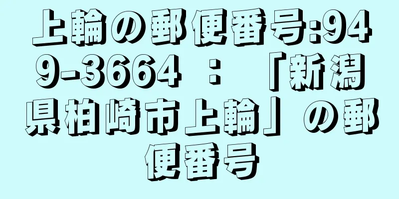 上輪の郵便番号:949-3664 ： 「新潟県柏崎市上輪」の郵便番号