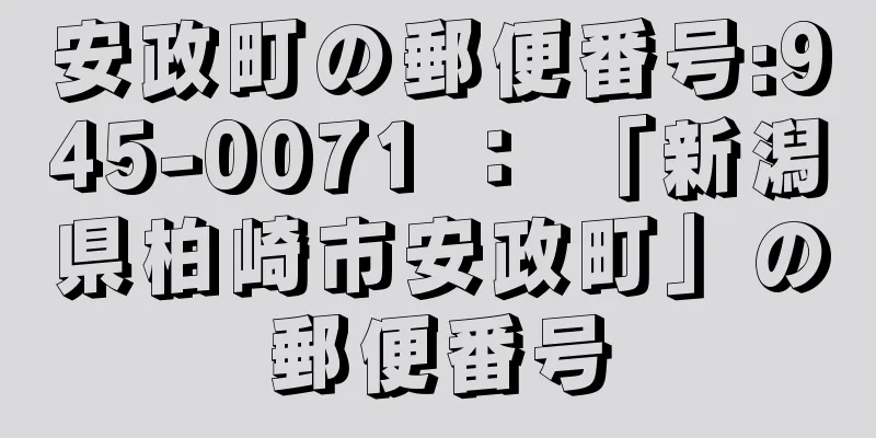 安政町の郵便番号:945-0071 ： 「新潟県柏崎市安政町」の郵便番号