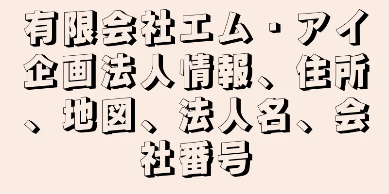 有限会社エム・アイ企画法人情報、住所、地図、法人名、会社番号