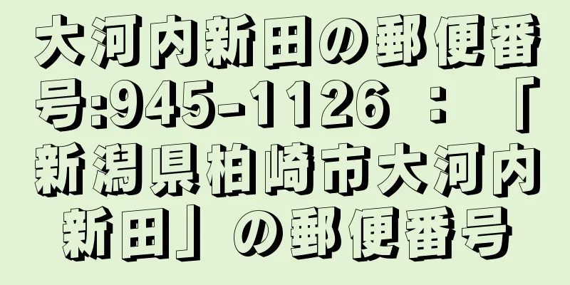 大河内新田の郵便番号:945-1126 ： 「新潟県柏崎市大河内新田」の郵便番号