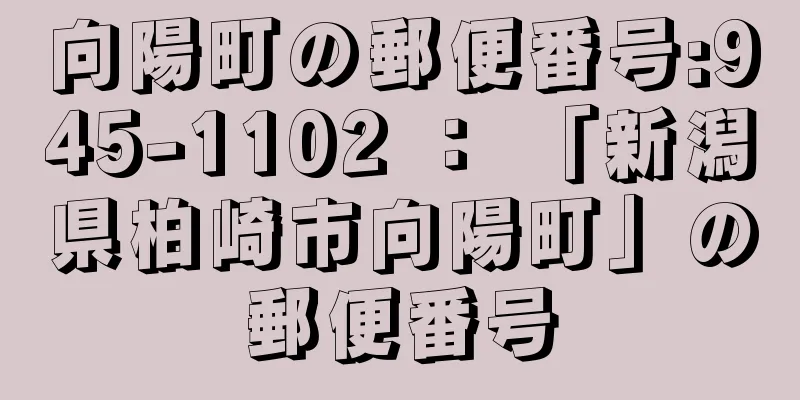 向陽町の郵便番号:945-1102 ： 「新潟県柏崎市向陽町」の郵便番号