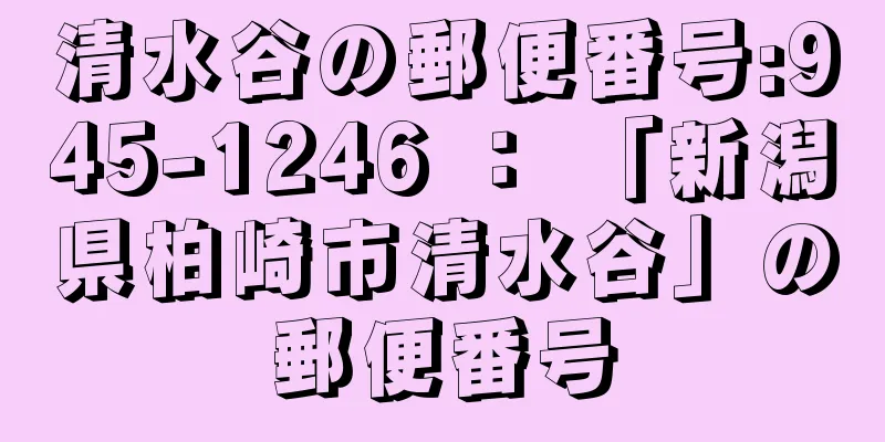 清水谷の郵便番号:945-1246 ： 「新潟県柏崎市清水谷」の郵便番号