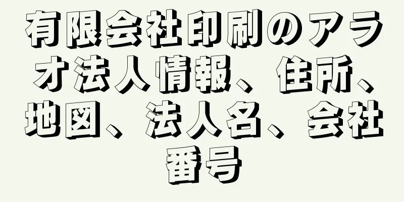 有限会社印刷のアラオ法人情報、住所、地図、法人名、会社番号