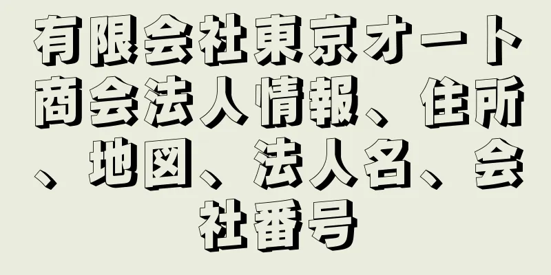 有限会社東京オート商会法人情報、住所、地図、法人名、会社番号