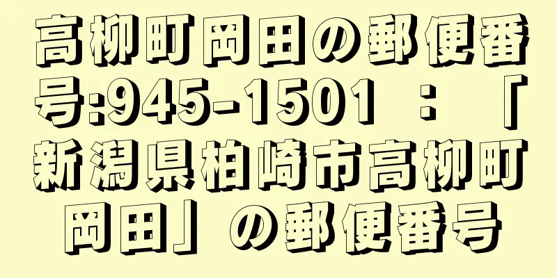 高柳町岡田の郵便番号:945-1501 ： 「新潟県柏崎市高柳町岡田」の郵便番号