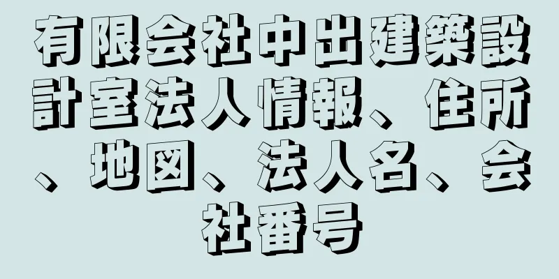 有限会社中出建築設計室法人情報、住所、地図、法人名、会社番号