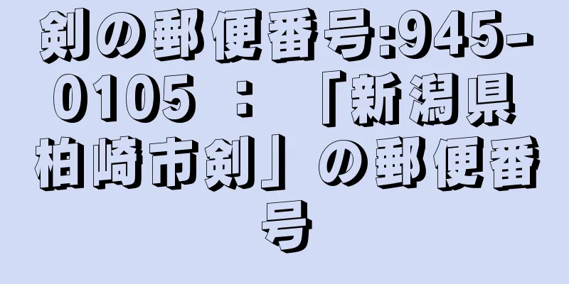 剣の郵便番号:945-0105 ： 「新潟県柏崎市剣」の郵便番号