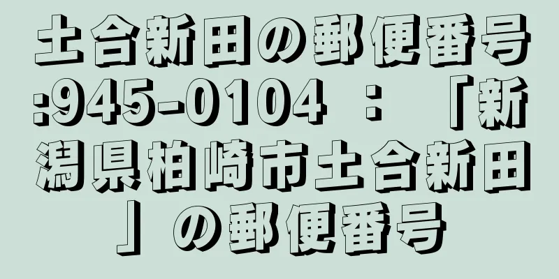 土合新田の郵便番号:945-0104 ： 「新潟県柏崎市土合新田」の郵便番号