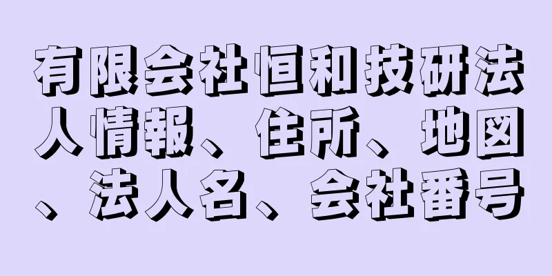 有限会社恒和技研法人情報、住所、地図、法人名、会社番号