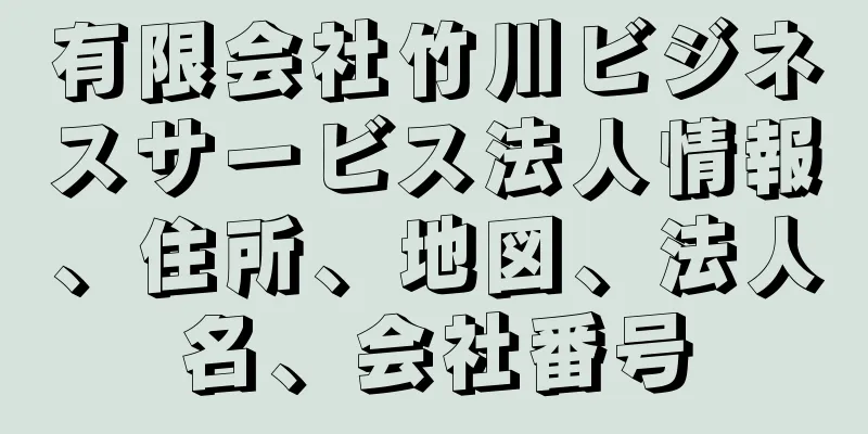 有限会社竹川ビジネスサービス法人情報、住所、地図、法人名、会社番号