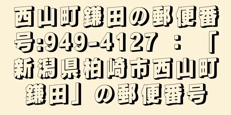 西山町鎌田の郵便番号:949-4127 ： 「新潟県柏崎市西山町鎌田」の郵便番号