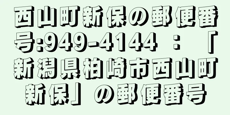 西山町新保の郵便番号:949-4144 ： 「新潟県柏崎市西山町新保」の郵便番号