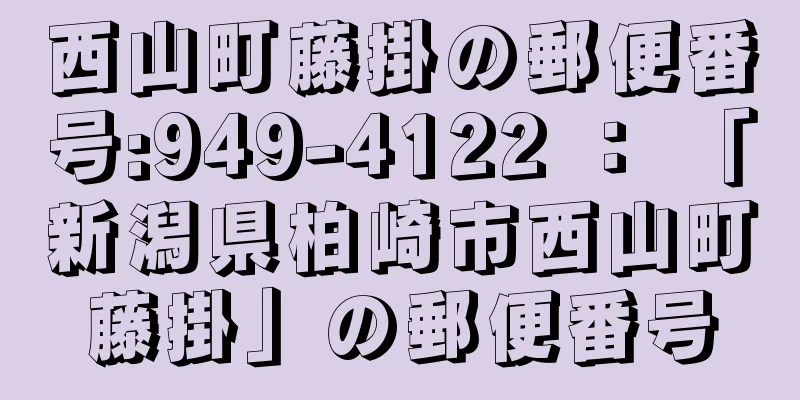 西山町藤掛の郵便番号:949-4122 ： 「新潟県柏崎市西山町藤掛」の郵便番号