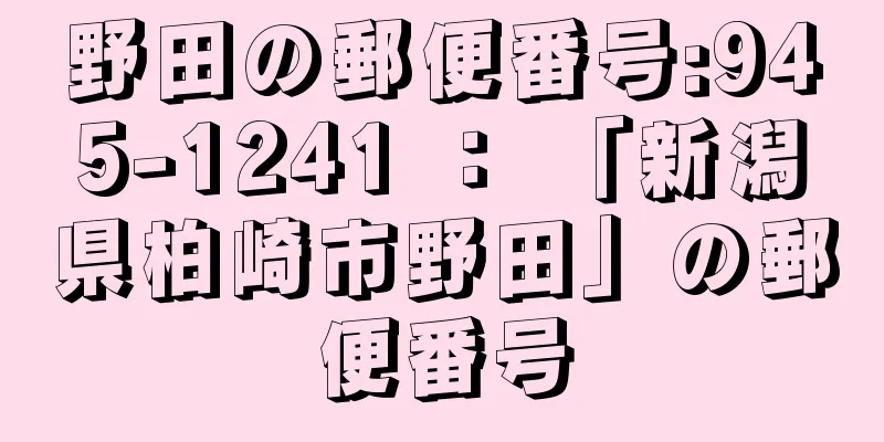 野田の郵便番号:945-1241 ： 「新潟県柏崎市野田」の郵便番号