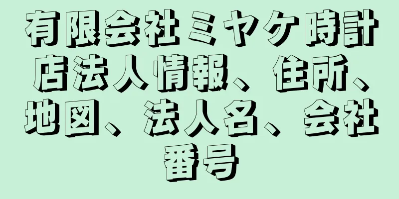 有限会社ミヤケ時計店法人情報、住所、地図、法人名、会社番号