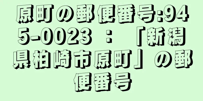 原町の郵便番号:945-0023 ： 「新潟県柏崎市原町」の郵便番号