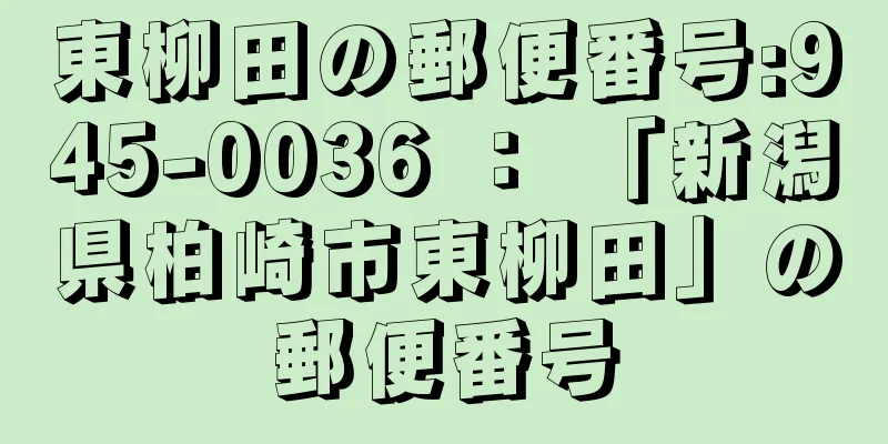 東柳田の郵便番号:945-0036 ： 「新潟県柏崎市東柳田」の郵便番号