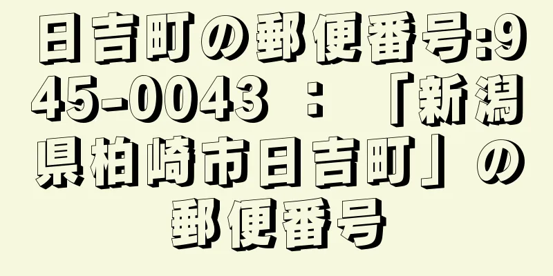 日吉町の郵便番号:945-0043 ： 「新潟県柏崎市日吉町」の郵便番号