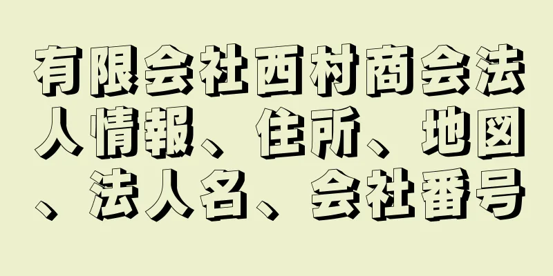 有限会社西村商会法人情報、住所、地図、法人名、会社番号