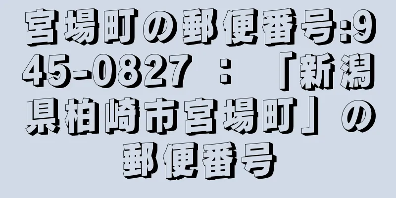 宮場町の郵便番号:945-0827 ： 「新潟県柏崎市宮場町」の郵便番号