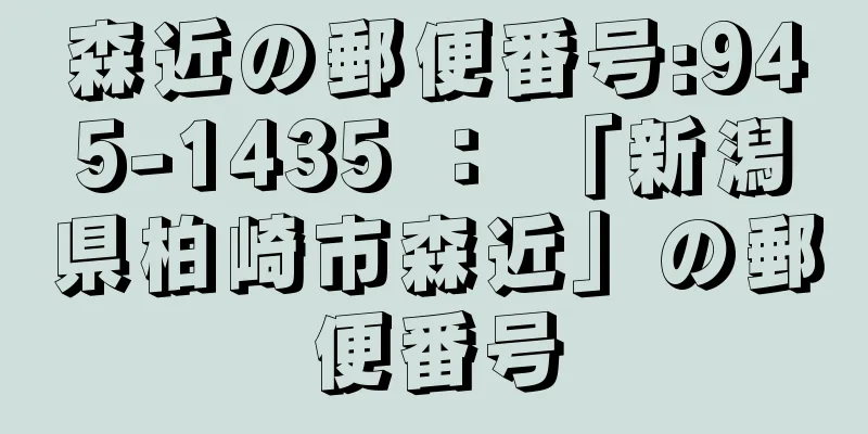 森近の郵便番号:945-1435 ： 「新潟県柏崎市森近」の郵便番号