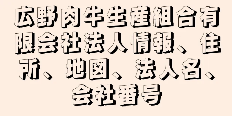 広野肉牛生産組合有限会社法人情報、住所、地図、法人名、会社番号