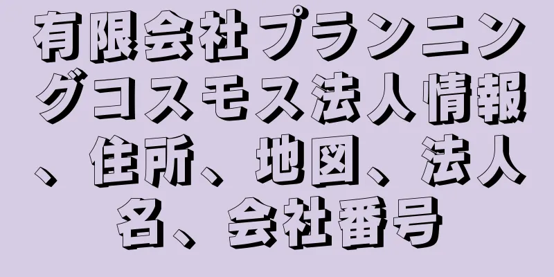 有限会社プランニングコスモス法人情報、住所、地図、法人名、会社番号