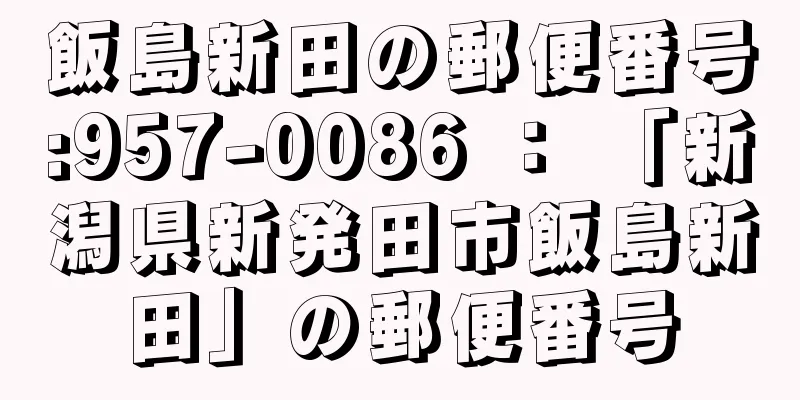 飯島新田の郵便番号:957-0086 ： 「新潟県新発田市飯島新田」の郵便番号