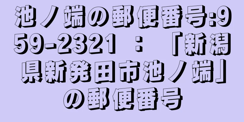 池ノ端の郵便番号:959-2321 ： 「新潟県新発田市池ノ端」の郵便番号