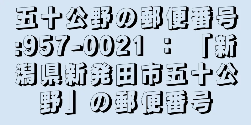 五十公野の郵便番号:957-0021 ： 「新潟県新発田市五十公野」の郵便番号