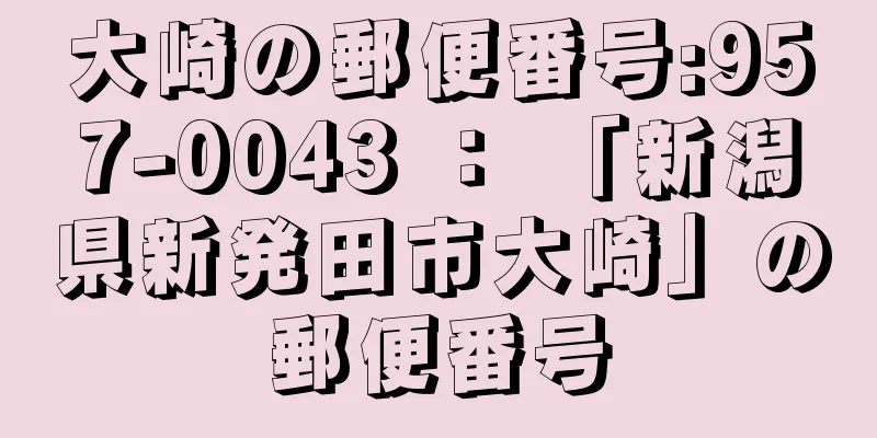 大崎の郵便番号:957-0043 ： 「新潟県新発田市大崎」の郵便番号