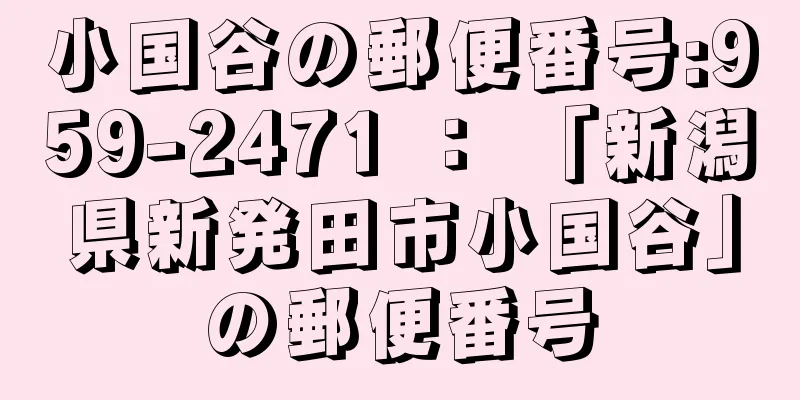 小国谷の郵便番号:959-2471 ： 「新潟県新発田市小国谷」の郵便番号