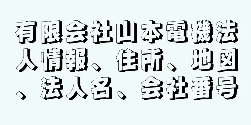 有限会社山本電機法人情報、住所、地図、法人名、会社番号